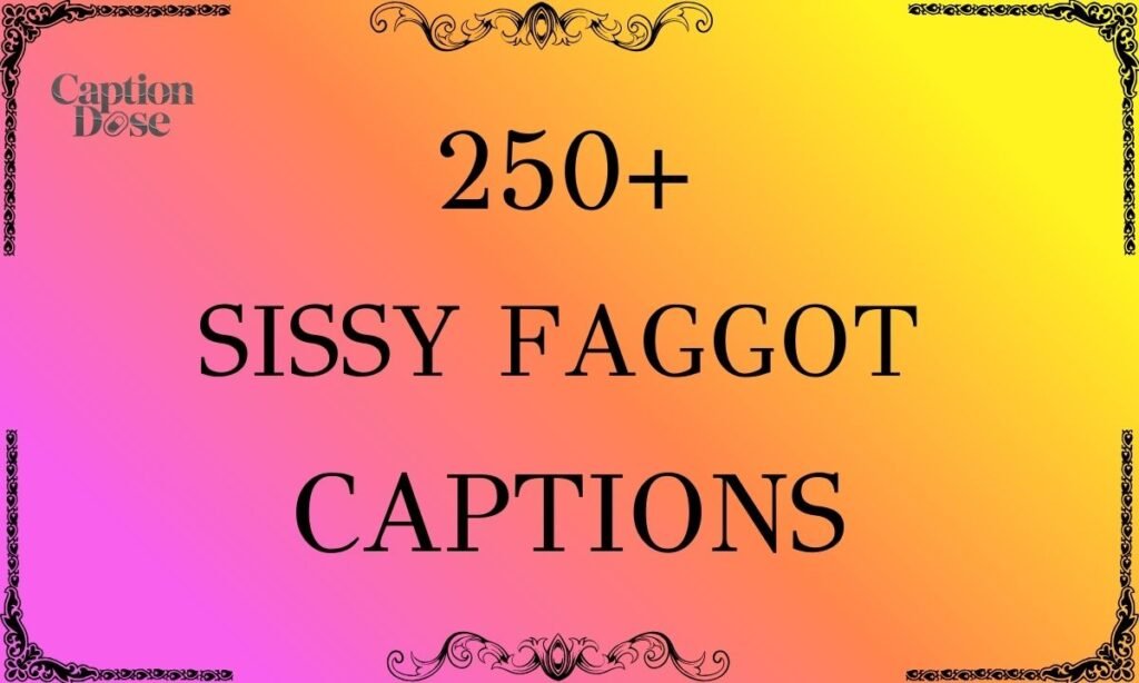 250+ Sissy Faggot Captions for Every Mood & Vibe